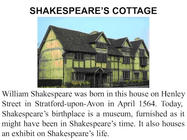 SHAKESPEARE’S COTTAGE William Shakespeare was born in this house on Henley Street