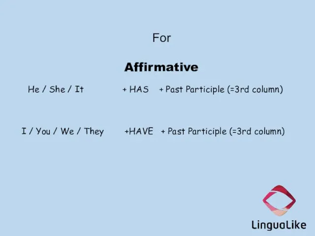 For Affirmative He / She / It + HAS + Past Participle