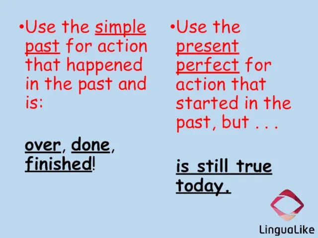 Use the simple past for action that happened in the past and