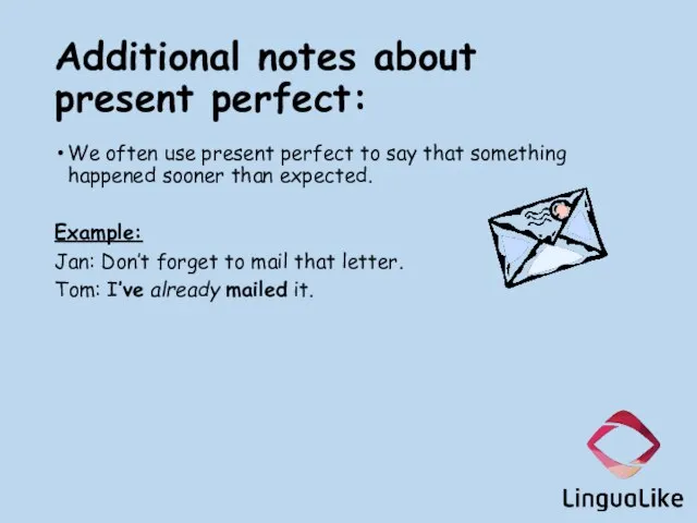 Additional notes about present perfect: We often use present perfect to say