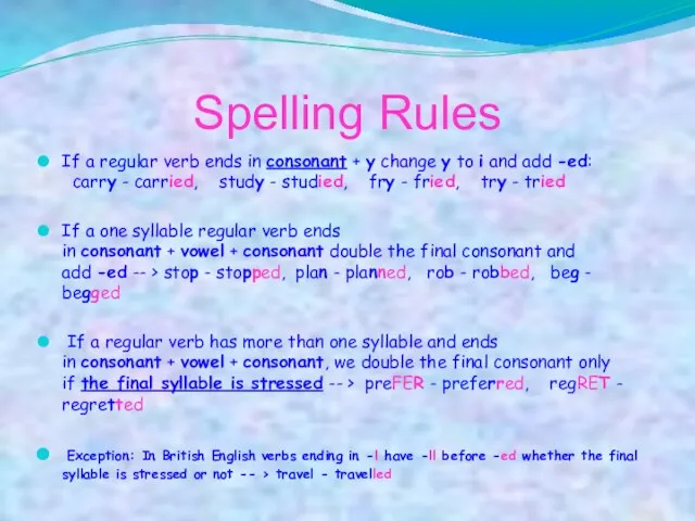 Spelling Rules If a regular verb ends in consonant + y change