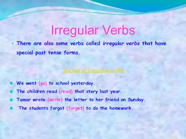 Irregular Verbs There are also some verbs called irregular verbs that have