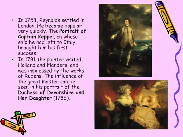 In 1753, Reynolds settled in London. He became popular very quickly. The