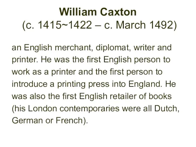 William Caxton (c. 1415~1422 – c. March 1492) an English merchant, diplomat,