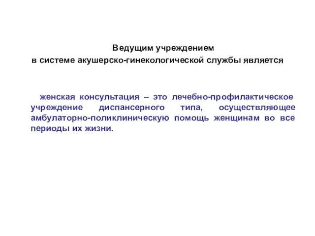 Ведущим учреждением в системе акушерско-гинекологической службы является женская консультация – это лечебно-профилактическое