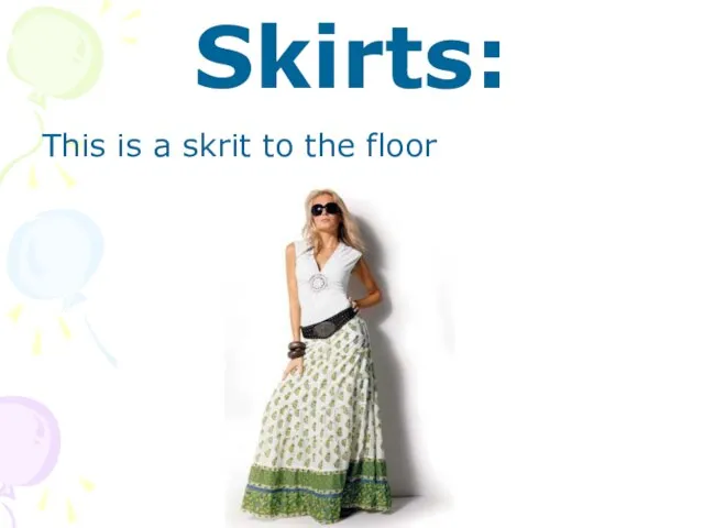 Skirts: This is a skrit to the floor