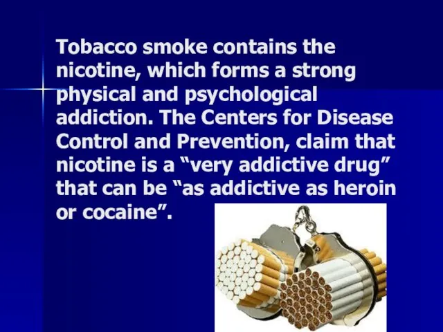 Tobacco smoke contains the nicotine, which forms a strong physical and psychological