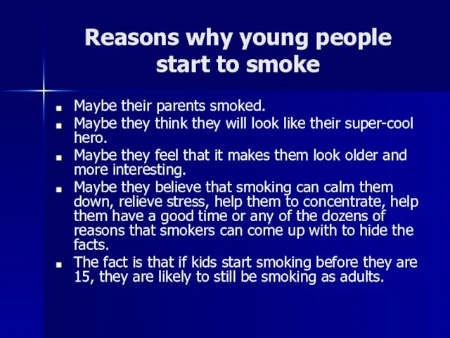 Reasons why young people start to smoke Maybe their parents smoked. Maybe