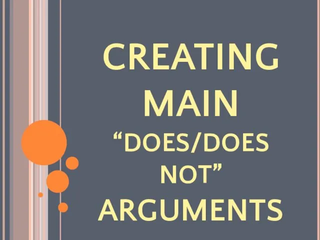 CREATING MAIN “DOES/DOES NOT” ARGUMENTS