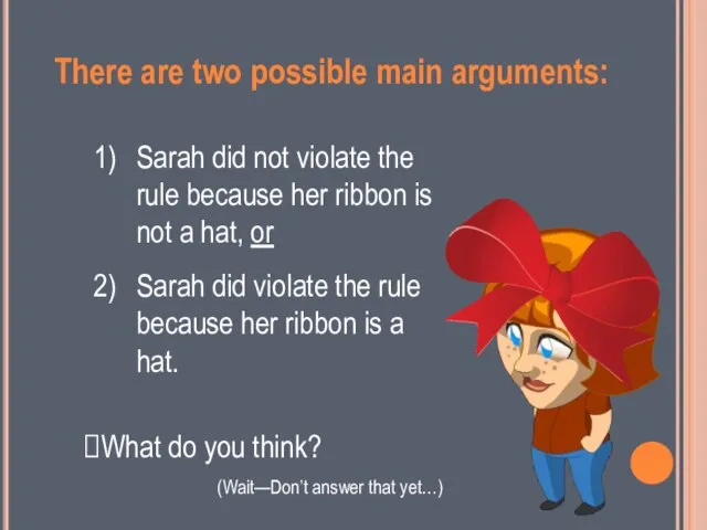 There are two possible main arguments: Sarah did not violate the rule