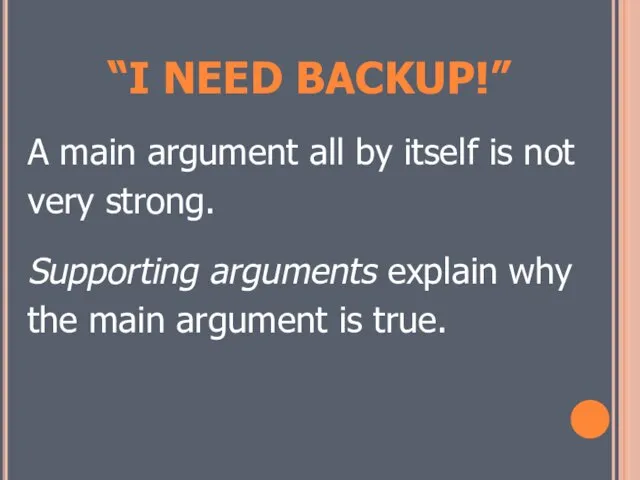 “I NEED BACKUP!” A main argument all by itself is not very