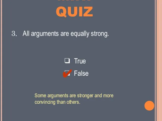 MINI QUIZ ❑ True ❑ False All arguments are equally strong. ✔