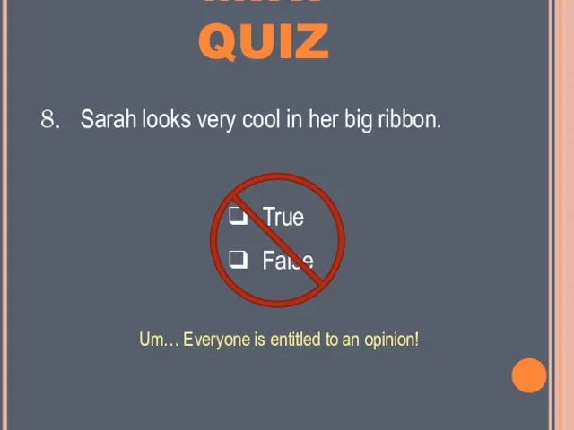 MINI QUIZ ❑ True ❑ False Sarah looks very cool in her