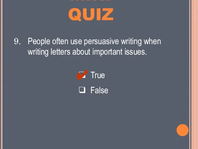 MINI QUIZ ❑ True ❑ False People often use persuasive writing when