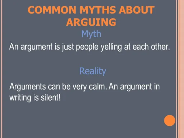 COMMON MYTHS ABOUT ARGUING Myth An argument is just people yelling at