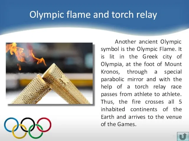 Olympic flame and torch relay Another ancient Olympic symbol is the Olympic