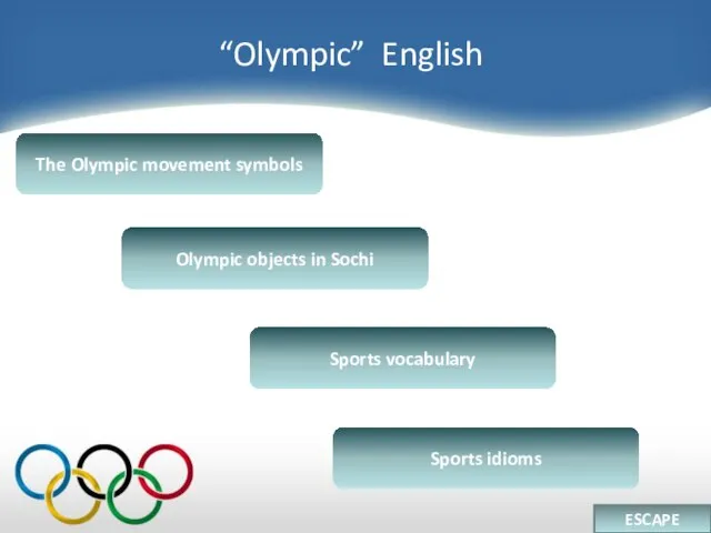 “Olympic” English Sports vocabulary The Olympic movement symbols Olympic objects in Sochi Sports idioms ESCAPE