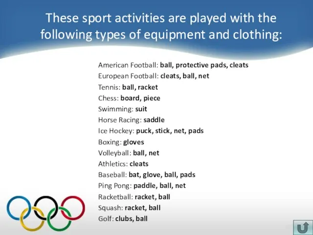 American Football: ball, protective pads, cleats European Football: cleats, ball, net Tennis: