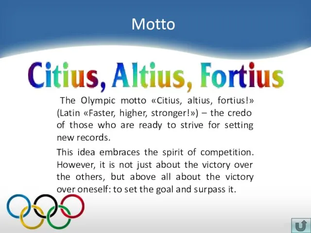 Motto The Olympic motto «Citius, altius, fortius!» (Latin «Faster, higher, stronger!») –