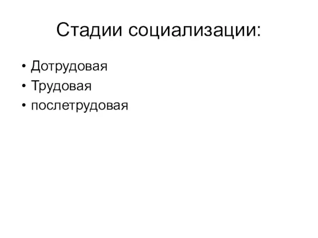 Стадии социализации: Дотрудовая Трудовая послетрудовая