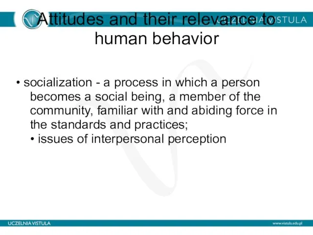 Attitudes and their relevance to human behavior • socialization - a process