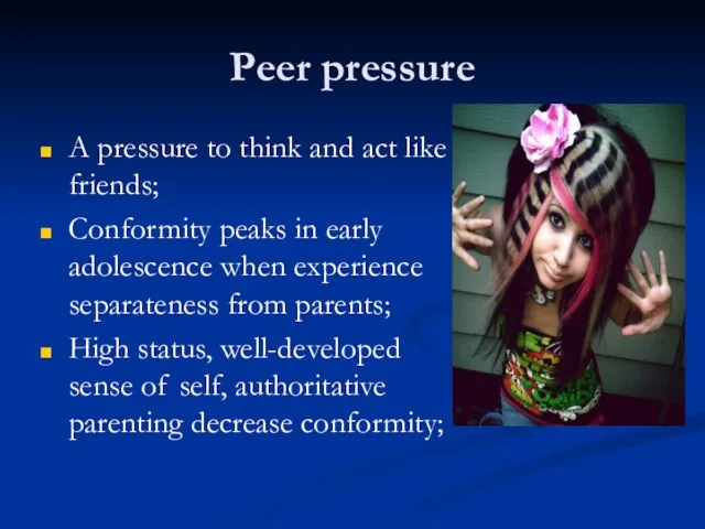 Peer pressure A pressure to think and act like friends; Conformity peaks