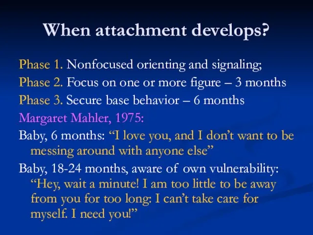 When attachment develops? Phase 1. Nonfocused orienting and signaling; Phase 2. Focus