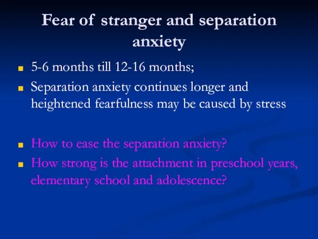 Fear of stranger and separation anxiety 5-6 months till 12-16 months; Separation