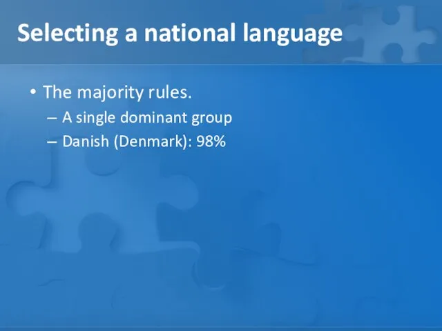 Selecting a national language The majority rules. A single dominant group Danish (Denmark): 98%