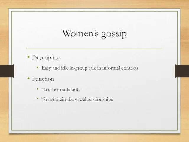 Women’s gossip Description Easy and idle in-group talk in informal contexts Function