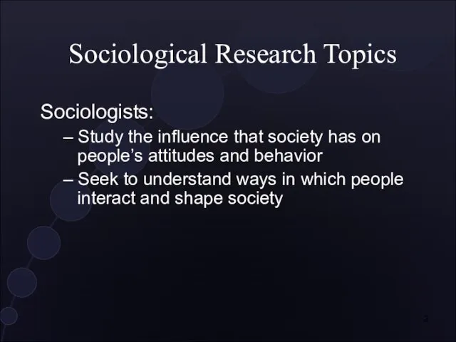 Sociological Research Topics Sociologists: – Study the influence that society has on