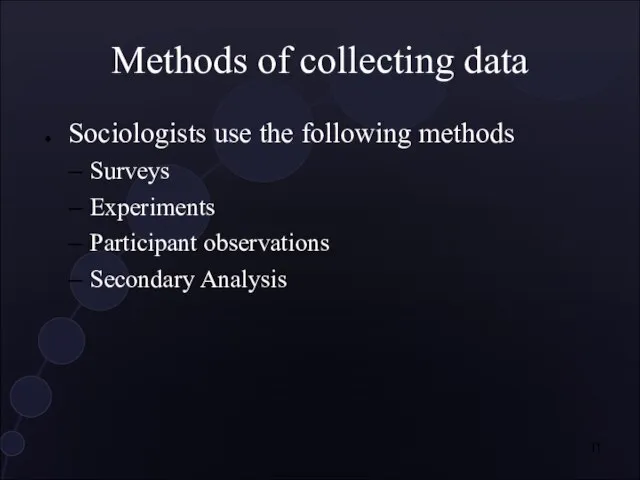 Methods of collecting data Sociologists use the following methods Surveys Experiments Participant observations Secondary Analysis