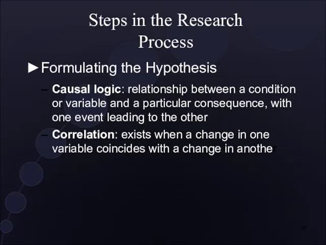 ►Formulating the Hypothesis Steps in the Research Process Causal logic: relationship between