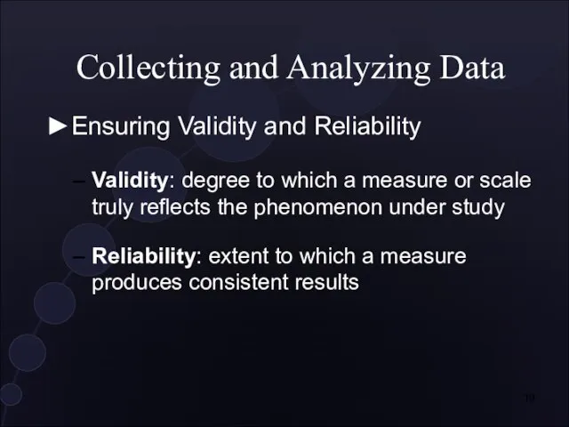 Collecting and Analyzing Data ►Ensuring Validity and Reliability Validity: degree to which