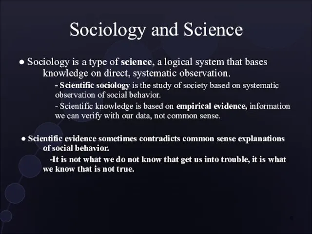 Sociology and Science ● Sociology is a type of science, a logical