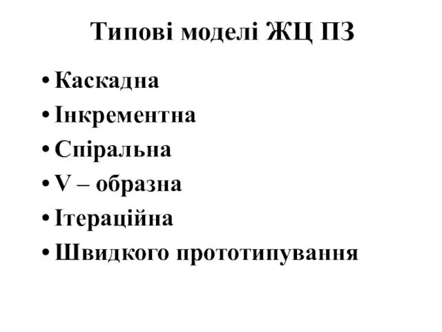 Типові моделі ЖЦ ПЗ Каскадна Інкрементна Спіральна V – образна Ітераційна Швидкого прототипування