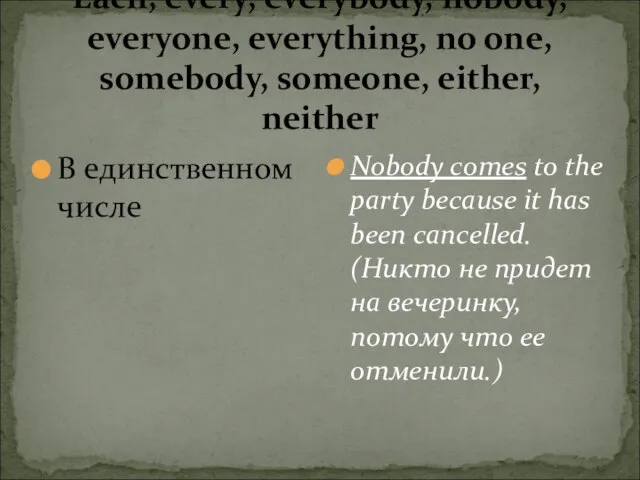 Each, every, everybody, nobody, everyone, everything, no one, somebody, someone, either, neither