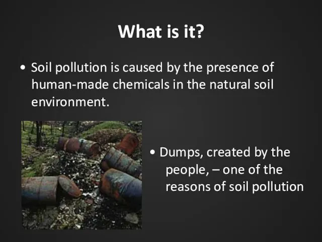 What is it? Soil pollution is caused by the presence of human-made