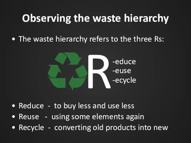 Observing the waste hierarchy The waste hierarchy refers to the three Rs: