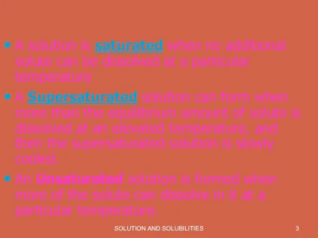 SOLUTION AND SOLUBILITIES A solution is saturated when no additional solute can