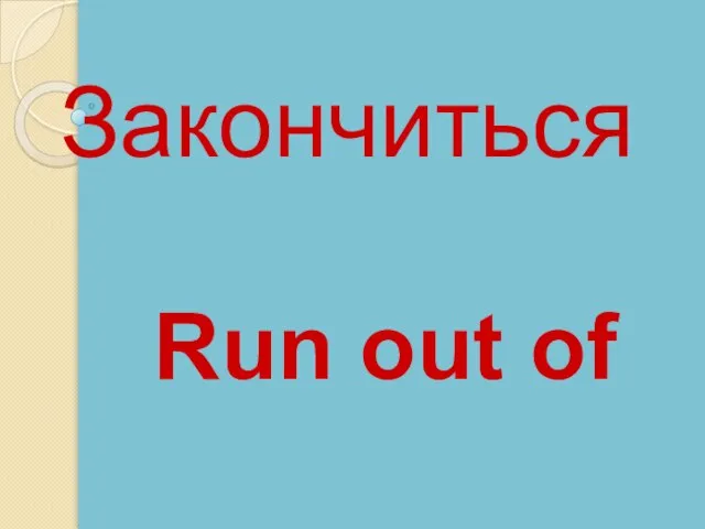 Run out of Закончиться