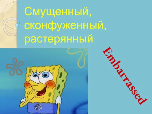 Embarrassed Смущенный, сконфуженный, растерянный