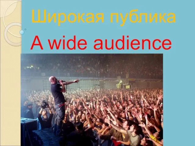 A wide audience Широкая публика