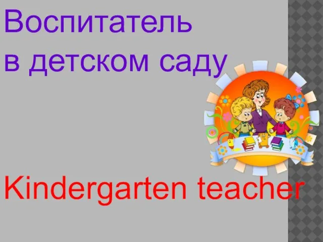 Kindergarten teacher Воспитатель в детском саду