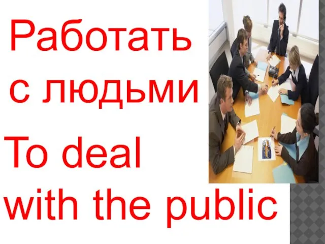 To deal with the public Работать с людьми