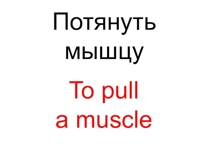 To pull a muscle Потянуть мышцу