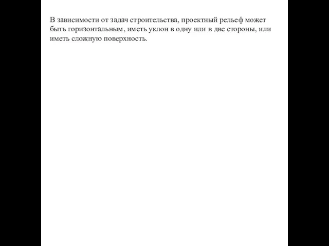 В зависимости от задач строительства, проектный рельеф может быть горизонтальным, иметь уклон