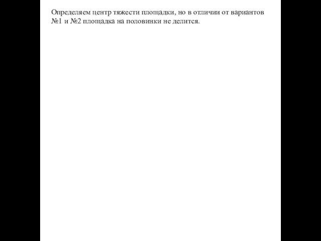 Определяем центр тяжести площадки, но в отличии от вариантов №1 и №2