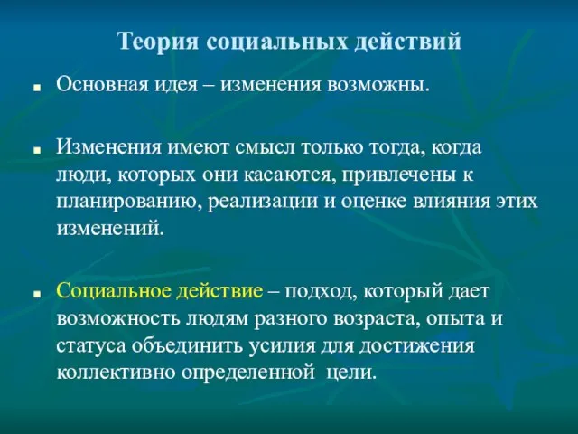 Теория социальных действий Основная идея – изменения возможны. Изменения имеют смысл только