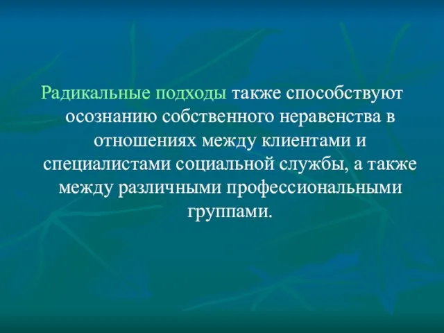 Радикальные подходы также способствуют осознанию собственного неравенства в отношениях между клиентами и